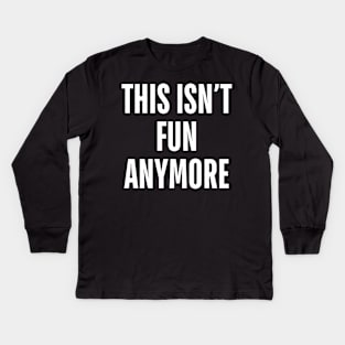 this isn’t fun anymore Kids Long Sleeve T-Shirt